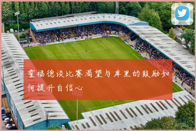 霍福德谈比赛渴望与库里的鼓励如何提升自信心