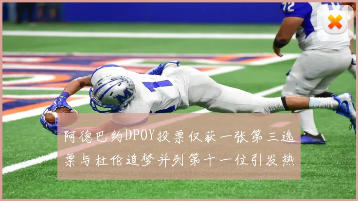 阿德巴约DPOY投票仅获一张第三选票与杜伦追梦并列第十一位引发热议