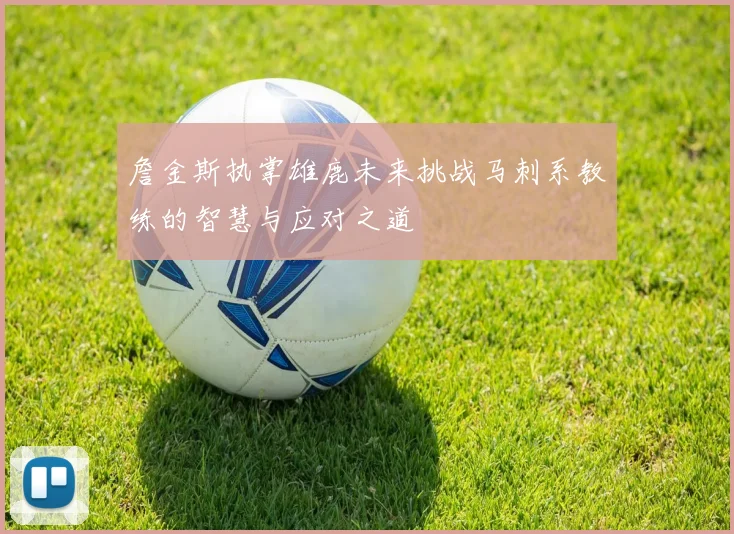 詹金斯执掌雄鹿未来挑战马刺系教练的智慧与应对之道